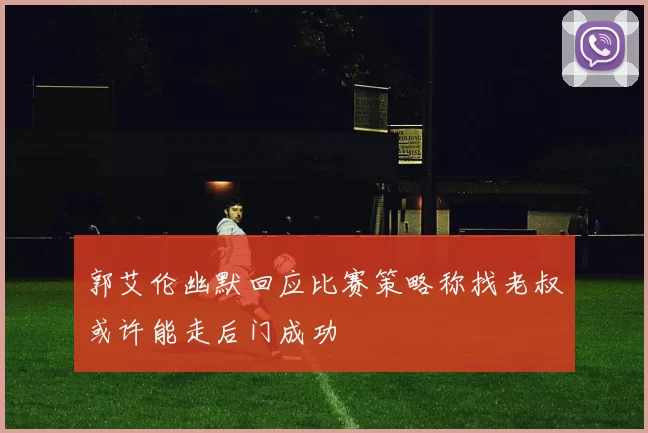 郭艾伦幽默回应比赛策略称找老叔或许能走后门成功